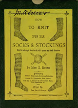 How to knit spun silk socks & stockings - with full and simple directions by which persons may teach themselves