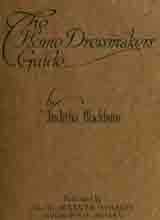 the-home-dressmakers-guide-containing-knowledge-found-to-be-of-inestinable-value-during-a-lifetime-of-experience-in-dressmaking-and-tailoring-by-blackburn-judith-mrs-published-1919