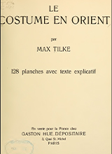 Le costume en Orient. 128 planches avec texte explicatif by Tilke, Max, 1869-1942
