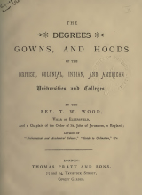 The degrees, gowns and hoods of the British, Colonial, Indian and American universities and colleges