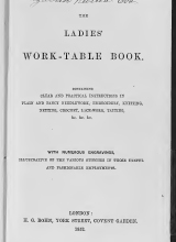 The ladies' work-table book; containing clear and practical instructions in plain and fancy needle-work, embroidery, knitting, netting, crochet, tattin