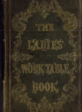 The ladies' work-table book; containing clear and practical instructions in plain and fancy needle-work, embroidery, knitting, netting, crochet, tatting