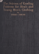 The science of grading patterns for men's and young men's clothing by Simons, Harry. [from old catalog] Publication date 1924