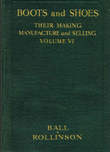 [vol. 6 of 8] F. Y. GOLDING. F.B.S.I. , J. Ball, H. ROLLINSON, A.B.S.I. - Boots And Shoes Their Making Manufacture And Selling